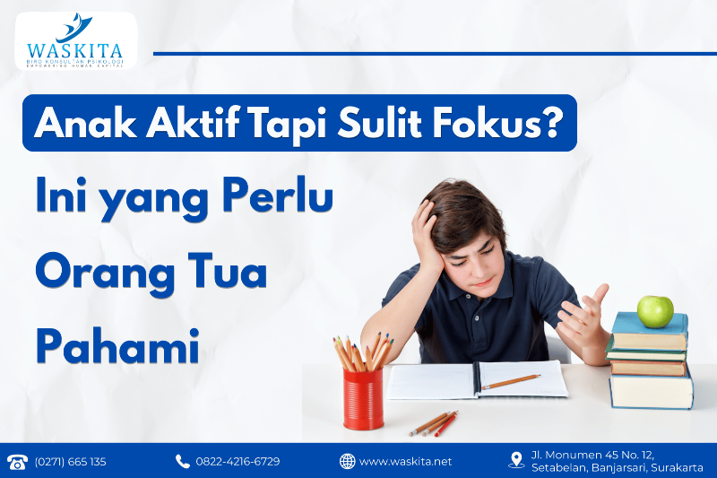 Anak Aktif Tapi Sulit Fokus? Ini yang Perlu Orang Tua Pahami