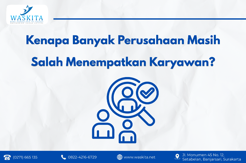 Kenapa Banyak Perusahaan Masih Salah Menempatkan Karyawan?