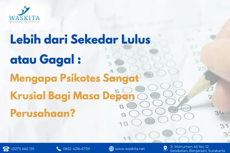 Lebih dari Sekedar Lulus atau Gagal: Mengapa Psikotes Sangat Krusial Bagi Masa Depan Perusahaan?